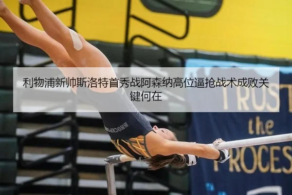 利物浦新帅斯洛特首秀战阿森纳高位逼抢战术成败关键何在